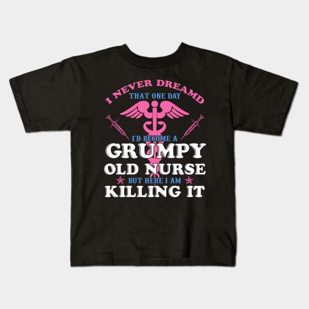 I Never Dreamed I'd Become A Grumpy Old Nurse Shirt Nursing Kids T-Shirt by blimbercornbread